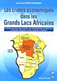 Les crimes économiques dans les grands lacs africains Texte imprimé 5 millions de morts pour enrichir les multinationales occidentales, le Rwanda, l'Ouganda et leurs complices congolais Jean-Paul Mopo Kobanda