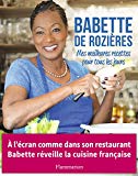 Mes meilleures recettes pour tous les jours Texte imprimé Babette de Rozières photographies de Marianne Paquin