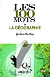 Les 100 mots de la géographie Texte imprimé Jérôme Dunlop