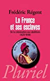 La France et ses esclaves Texte imprimé de la colonisation aux abolitions (1620-1848) Frédéric Régent