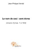 Le nom de ceci Texte imprimé cent titres univers 3 (mes. 1 à 164) Jean-Philippe Verdol