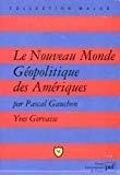 Le Nouveau Monde Texte imprimé géopolitique des Amériques Pascal Gauchon, Yves Gervaise