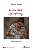 Paulo Freire Texte imprimé figures du pédagogue, imaginaire du pédagogique Oussama Naouar préface d'Alain Kerlan