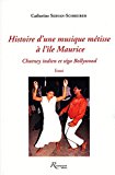 Histoire d'une musique métisse à l'île Maurice Texte imprimé chutney indien et séga Bollywood Catherine Servan-Schreiber