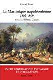 La Martinique napoléonienne, 1802-1809 Texte imprimé entre ségrégation, esclavage et intégration Lionel Trani préface Bernard Gainot