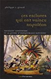 Ces esclaves qui ont vaincu Napoléon Texte imprimé Toussaint Louverture et la guerre d'indépendance haïtienne (1801-1804) Philippe R. Girard ouvrage traduit de l'anglais (USA) par l'auteur