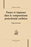 Passes et impasses dans le comparatisme postcolonial caribéen Texte imprimé cinq traverses Kathleen Gyssels