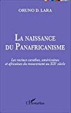 La naissance du panafricanisme Texte imprimé les racines caraïbes, américaines et africaines du mouvement au XIXe siècle Oruno D. Lara