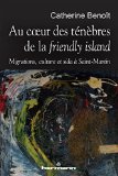 Au coeur des ténèbres de la friendly island Texte imprimé migrations, culture et sida à Saint-Martin Catherine Benoît
