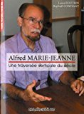 Alfred Marie-Jeanne une traversée verticale du siècle [Texte imprimé] Louis Boutrin Raphaël Confiant