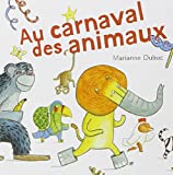 Au carnaval des animaux Texte imprimé texte et illustrations de Marianne Dubuc