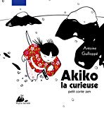 Akiko la curieuse Texte imprimé petit conte zen texte et illustrations, Antoine Guilloppé