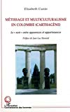 Métissage et multiculturalisme en Colombie, Carthagène Texte imprimé le noir entre apparences et appartenances élisabeth Cunin