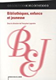 Bibliothèques, enfance et jeunesse Texte imprimé sous la direction de Françoise Legendre