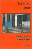 Boléro noir à Santa Clara Texte imprimé Lorenzo Lunar Cardedo traduit du cubain par Morgane Le Roy revu par Jacques Aubergy