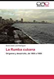 La Rumba cubana [Texte imprimé] Origenes y desarrollo, de 1850 a 1955 David Jonas Lund Rodriguez