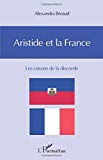 Aristide et la France Texte imprimé les raisons de la discorde Alexandra Breaud