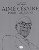 Aimé Césaire, pour toujours Texte imprimé sous la direction de Patrick Singaïni
