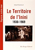 Le territoire de l'inini 1930-1969 [Texte imprimé] Gerard Thabouillot
