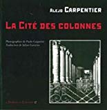 La cité des colonnes Texte imprimé Alejo Carpentier photographies de Paolo Gasparini traduction de Julian Garavito