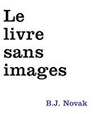 Le livre sans images Texte imprimé B. J. Novak traduit de l'anglais (États-Unis) par Geneviève Brisac