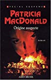 Origine suspecte Texte imprimé roman Patricia MacDonald trad. de l'américain par Michel Lederer