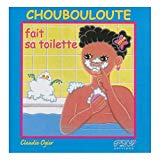 Choubouloute fait sa toilette Texte imprimé Texte de Joéliah Dupouy ; illustrations, Claudie Ogier