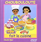 Choubouloute fait la cuisine Texte imprimé histoire et texte de Claudie Ogier