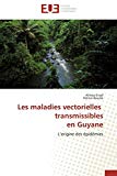 Les maladies vectorielles transmissibles en Guyane [Texte imprimé] L’origine des épidémies ALIREZA ENSAF, Patrice BOUREE