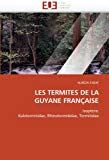 Les termites de la guyane française [Texte imprimé] Isoptera: Kalotermitidae, Rhinotermitidae, Termitidae ALIREZA ENSAF