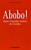 Abobo ! [Texte imprimé] Quatre légendes antillaises inédites des antilles Hector Poullet
