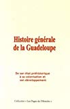 Histoire générale de la Guadeloupe Texte imprimé de son état préhistorique à sa colonisation et son développement auteurs... Edgar La Selve, Jean F.-A. de Nadaillac, Jean-Marie Pardon... [et al.]