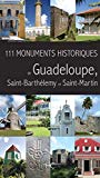 111 monuments historiques de Guadeloupe, Saint-Barthélemy et Saint-Martin Texte imprimé [publié par la Direction des affaires culturelles de la Guadeloupe]