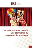 Le théâtre d'Aimé Césaire: une confluence du tragique et du grotesque [Texte imprimé] Mohamed Rafik BENAOUDA