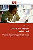 De l''ile à la Région: UWI et UAG [Texte imprimé] L''évolution de l''enseignement supérieur dans les espaces anglophone et français de la Caraïbe Gilles Lubeth