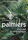 La connaissance des palmiers Texte imprimé culture et utilisation les principales espèces utiles et ornementales pour jardins tempérés et tropicaux Pierre-Olivier Albano