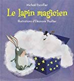 Le lapin magicien Texte imprimé Michaël Escoffier illustrations d'Éléonore Thuillier
