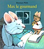 Max le gourmand Texte imprimé Rosemary Wells [trad. par Isabelle Reinharez]