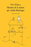 Histoires de la maison qui voulait déménager Texte imprimé Hervé Walbecq illustrations de l'auteur