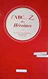L'ABC Z des héroïnes... Texte imprimé Marilyn Degrenne, Florette Benoit