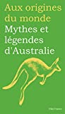 Mythes et légendes d'Australie Texte imprimé choisis et traduits par Marilyn Plénard illustrés par Anastassia Elias