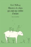 Histoires du chien qui avait une ombre d'enfant Texte imprimé Hervé Walbecq illustrations de l'auteur
