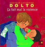Ça fait mal la violence Texte imprimé textes, Dr Catherine Dolto et Colline Faure-Poirée illustrations, Frédérick Mansot