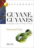 Guyane, Guyanes Texte imprimé une géographie sauvage de l'Orénoque à l'Amazone Emmanuel Lézy