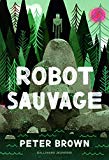 Robot sauvage Texte imprimé texte et illustrations de Peter Brown traduit de l'anglais par Alice Marchand