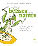 Toutes les bêtises sur la nature que les grands racontent aux enfants Texte imprimé François Lasserre et [illustré par] Roland Garrigue