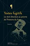 Textes fugitifs Texte imprimé le récit d'esclave au prisme de l'histoire du livre Michaël Roy