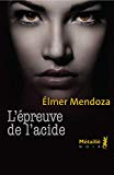 L'épreuve de l'acide Texte imprimé Elmer Mendoza traduit de l'espagnol (Mexique) par René Solis