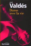 Danse avec la vie Texte imprimé roman Zoé Valdés traduit de l'espagnol (Cuba) par Albert Bensoussan