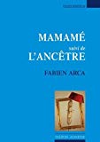 Mamamé Texte imprimé suivi de L'ancêtre Fabien Arca